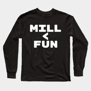 MILL < FUN | Mill is the Lowest Form of Magic Long Sleeve T-Shirt